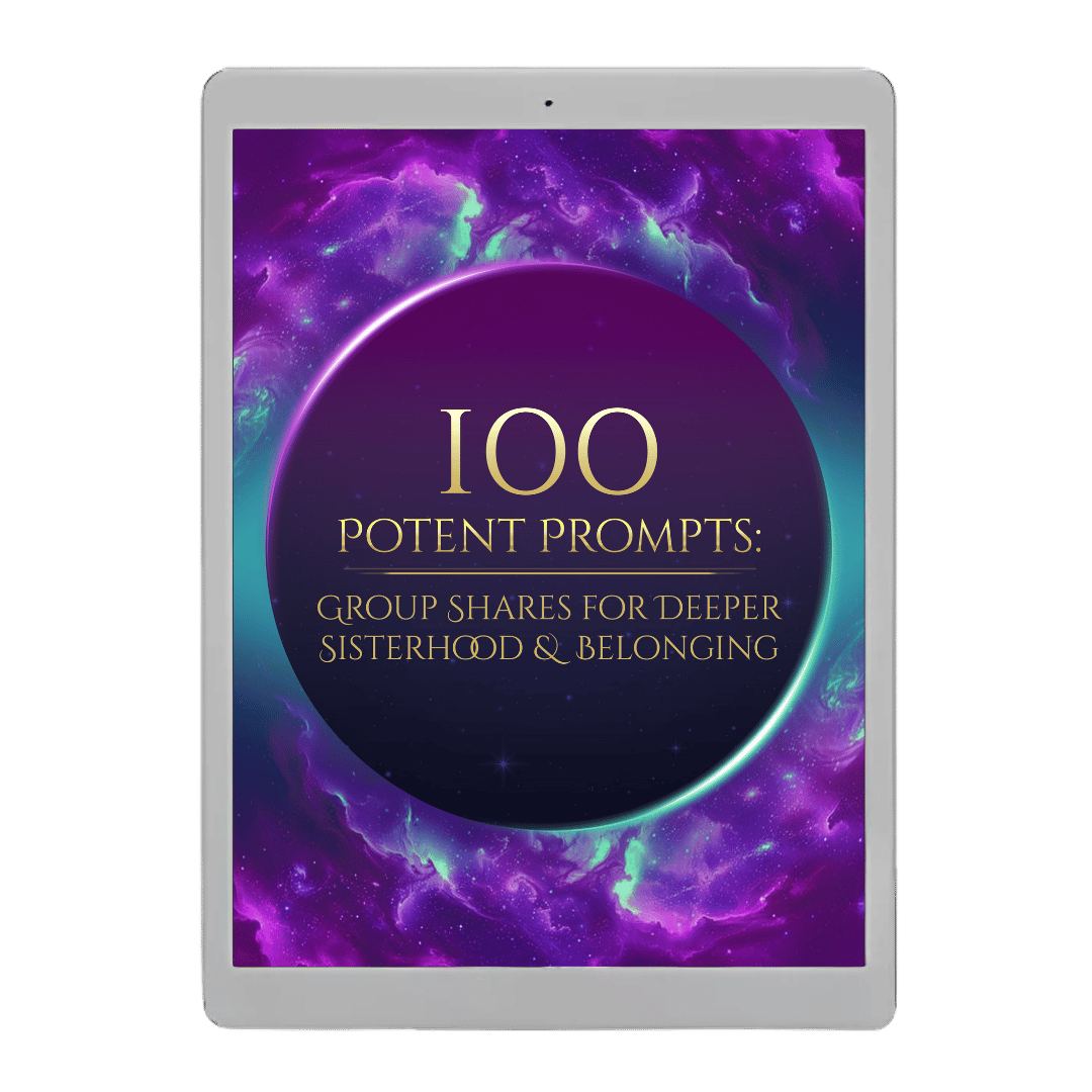 100 Potent Prompts - Group Shares for Deeper Sisterhood & Belonging